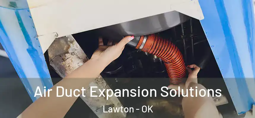 Air Duct Expansion Solutions Lawton - OK