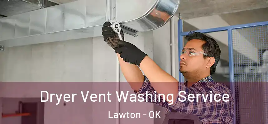 Dryer Vent Washing Service Lawton - OK