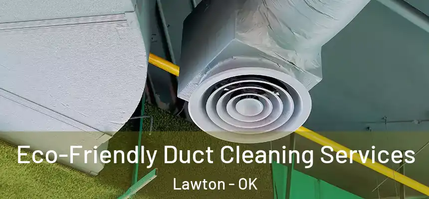 Eco-Friendly Duct Cleaning Services Lawton - OK