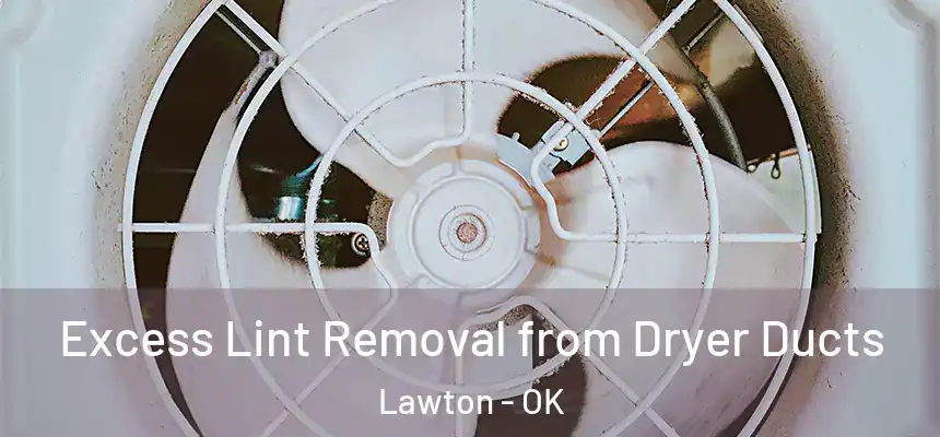  Excess Lint Removal from Dryer Ducts Lawton - OK