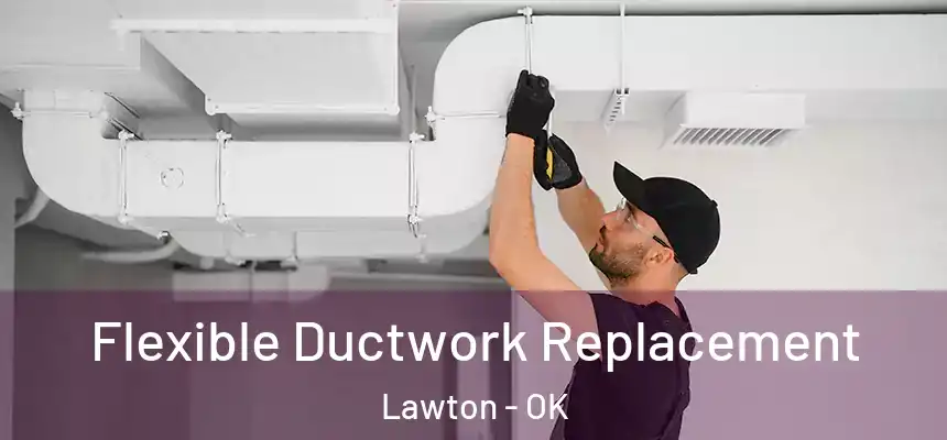  Flexible Ductwork Replacement Lawton - OK