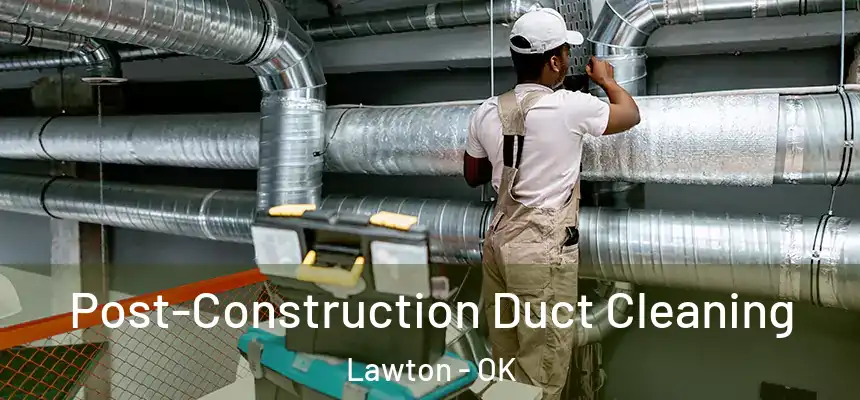  Post-Construction Duct Cleaning Lawton - OK