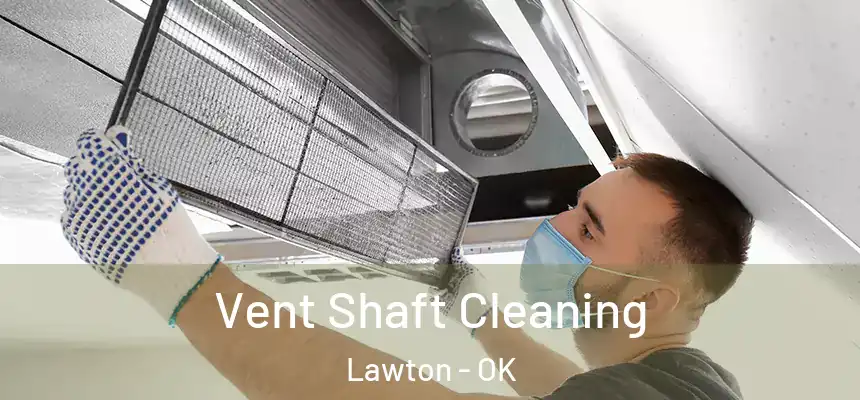 Vent Shaft Cleaning Lawton - OK