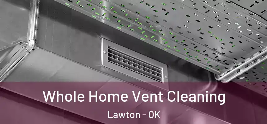 Whole Home Vent Cleaning Lawton - OK